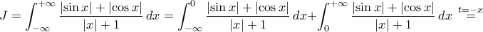 J=\displaystyle\int_{-\infty}^{+\infty}{\frac{|{\sin{x}}|+|{\cos{x}}|}{|{x}|+1}\,dx}=\int_{-\infty}^{0}{\frac{|{\sin{x}}|+|{\cos{x}}|}{|{x}|+1}\,dx}+\int_{0}^{+\infty}{\frac{|{\sin{x}}|+|{\cos{x}}|}{|{x}|+1}\,dx}\,\stackrel{t=-x}{=}
