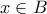 x \in B