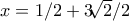 x=1/2 +3\sqrt[]{2}/2