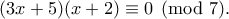 \displaystyle{(3x+5)(x+2)\equiv 0\pmod 7.}