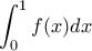 \displaystyle \int_{0}^{1}f(x)dx