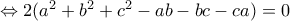 \Leftrightarrow 2(a^2+b^2+c^2-ab-bc-ca)=0