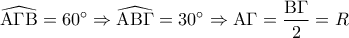 \displaystyle \widehat {{\rm A}\Gamma {\rm B}} = 60^\circ  \Rightarrow \widehat {{\rm A}{\rm B}\Gamma } = 30^\circ  \Rightarrow {\rm A}\Gamma  = \frac{{{\rm B}\Gamma }}{2} = R