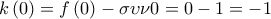 \displaystyle{ 
k\left( 0 \right) = f\left( 0 \right) - \sigma \upsilon \nu 0 = 0 - 1 =  - 1 
}