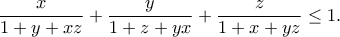 \displaystyle{\frac{x}{1+y+xz}+\frac{y}{1+z+yx}+\frac{z}{1+x+yz}\leq 1.}
