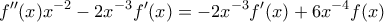 \displaystyle{f''(x)x^{-2}-2x^{-3}f'(x)=-2x^{-3}f'(x)+6x^{-4}f(x)} \displaystyle{f''(x)x^{-2}-2x^{-3}f'(x)=-2x^{-3}f'(x)+6x^{-4}f(x)}