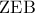 \displaystyle{\,\,{\rm Z}{\rm E}{\rm B}\,\,}