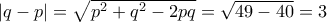 |q-p|=\sqrt {p^2+q^2-2pq}= \sqrt {49-40}=3
