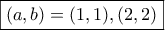 \boxed{(a,b)=(1,1),(2,2)}