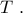 T\,\,.