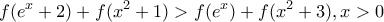 \displaystyle{f(e^x+2)+f(x^2+1)>f(e^x)+f(x^2+3),x>0}