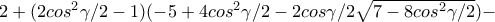 2+(2cos^2\gamma /2-1)(-5+4cos^2\gamma /2 - 2cos\gamma /2\sqrt{7-8cos^2\gamma /2})-