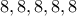 8,8,8,8,8