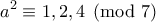 \displaystyle{a^2\equiv 1,2,4 \pmod 7}