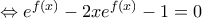 \Leftrightarrow {e^{f\left( x \right)}} - 2x{e^{f\left( x \right)}} - 1 = 0