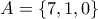 A=\left\{ 7,1,0\right\}