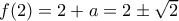 f(2) = 2 + a = 2 \pm \sqrt{2}