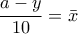 \dfrac{a-y}{10}=\bar{x}