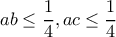 ab\leq \dfrac{1}{4}, ac\leq \dfrac{1}{4}