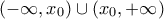 (- \infty , x_{0}) \cup (x_{0},+ \infty)