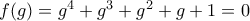 f(g)=g^4+g^3+g^2+g+1=0