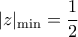 \displaystyle{|z{|_{\min }} = \frac{1}{2}}