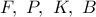F,\ P,\ K,\ B