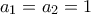 a_1=a_2=1