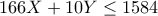 \displaystyle{166X+10Y\leq 1584}