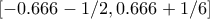 [-0.666-1/2,0.666+1/6]