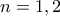 n=1,2