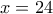 x = 24