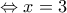\displaystyle{\Leftrightarrow x=3}