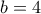 b=4