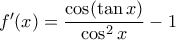 f'(x)=\dfrac{\cos(\tan x)}{\cos^2x}-1