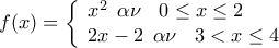 \displaystyle{ 
f(x) = \left\{ \begin{array}{l} 
 x^2 \begin{array}{*{20}c} 
   {\alpha \nu } & {0 \le x \le 2}  \\ 
\end{array} \\  
 2x - 2\begin{array}{*{20}c} 
   {\alpha \nu } & {3 < x \le 4}  \\ 
\end{array} \\  
 \end{array} \right. 
}