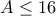 A\leq 16