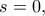 s=0,