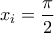 x_i=\dfrac{\pi}{2}