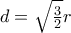 d= \sqrt \frac {3}{2}r