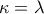 \kappa=\lambda