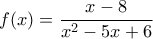 \displaystyle{f(x)=\frac{x-8}{x^2-5x+6}}