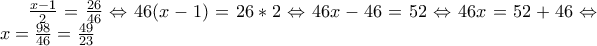 \frac{x-1}{2} = \frac{26}{46}\Leftrightarrow 46(x-1) = 26 *2\Leftrightarrow 46x-46=52 \Leftrightarrow 46x=52+46 \Leftrightarrow x=\frac{98}{46}=\frac{49}{23}