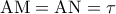 \displaystyle{{\rm A}{\rm M} = {\rm A}{\rm N} = \tau }