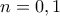 n=0,1