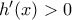 h'(x)>0