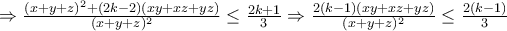 \Rightarrow \frac{(x+y+z)^2+(2k-2)(xy+xz+yz)}{(x+y+z)^2} \le \frac{2k+1}{3} \Rightarrow \frac{2(k-1)(xy+xz+yz)}{(x+y+z)^2} \le \frac{2(k-1)}{3}