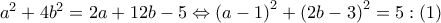 {a^2} + 4{b^2} = 2a + 12b - 5 \Leftrightarrow {\left( {a - 1} \right)^2} + {\left( {2b - 3} \right)^2} = 5:\left( 1 \right)