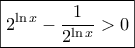 \boxed{{2^{\ln x}} - \frac{1}{{{2^{\ln x}}}} > 0}