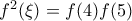 f^{2}(\xi )=f(4)f(5)